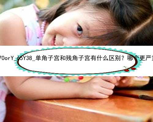 广州代孕必须检查项目|70orY_65Y38_单角子宫和残角子宫